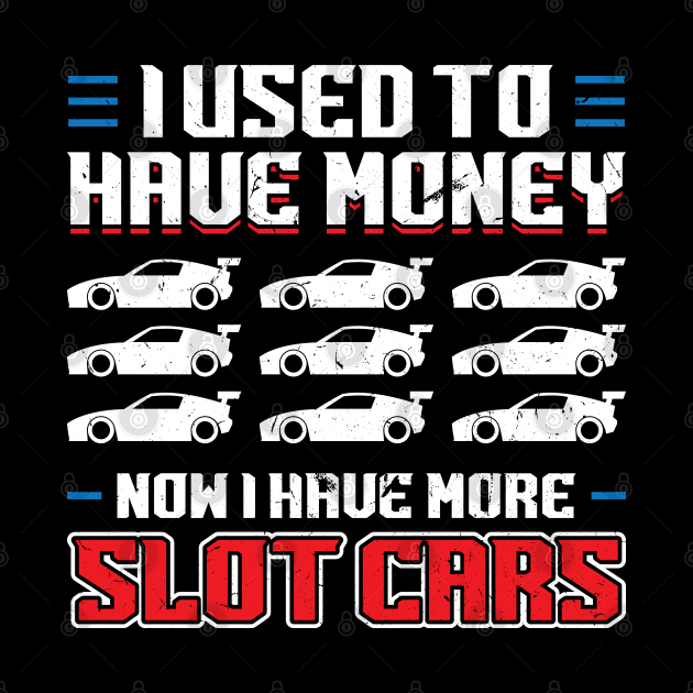 I Used To Have Money - Now I Have Slot Cars by Peco-Designs