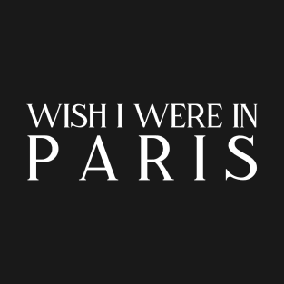 Wish I were in Paris T-Shirt