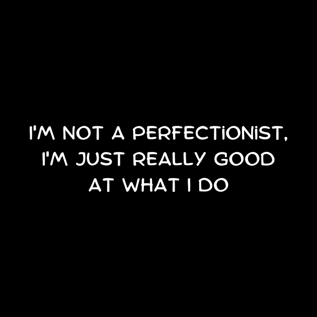 I'm not a perfectionist, I'm just really good at what I do by Art By Mojo