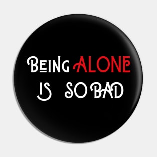 Being Alone is So Bad Pin