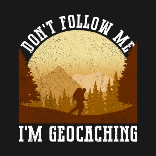 Don't Follow Me - I'm Geocaching - Geocaching Geocacher T-Shirt