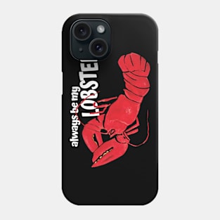 Always be my Lobster Phone Case