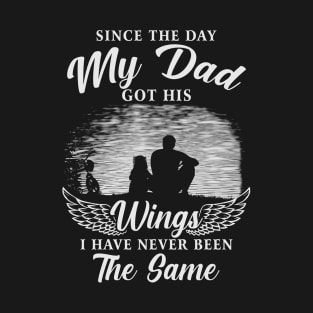 Since The Day My Dad Got His Wings I Have Never Been The Same T-Shirt