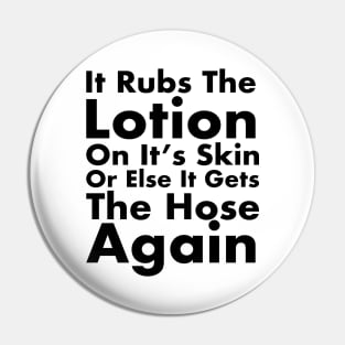 It Rubs The Lotion On It’s Skin Pin