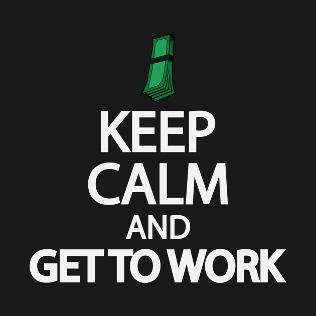 Keep calm and get to work by It'sMyTime