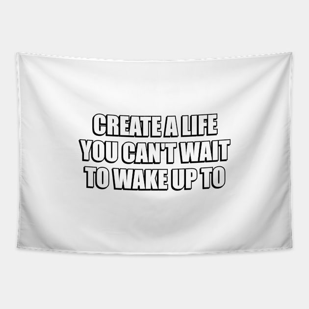 Create a life you can't wait to wake up to - motivational words Tapestry by InspireMe