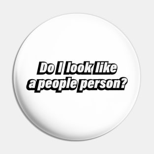 Do I look like a people person Pin