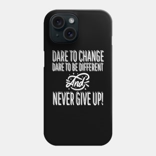 Dare To Change Dare To Be Different And Never Give Up Phone Case