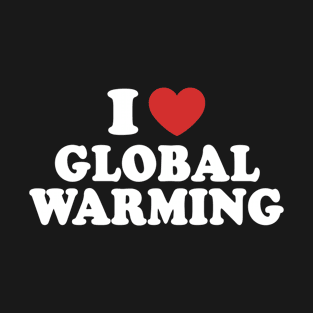 I Love Global Warming T-Shirt