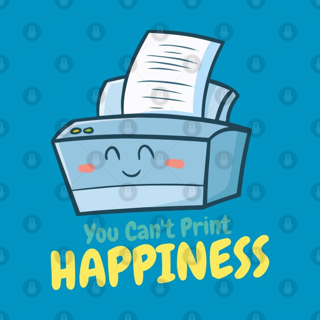 You Can't Print Happiness by Jocularity Art