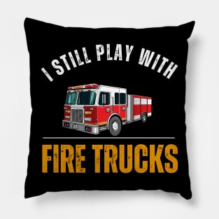 I Still Play With Fire Trucks Pillow