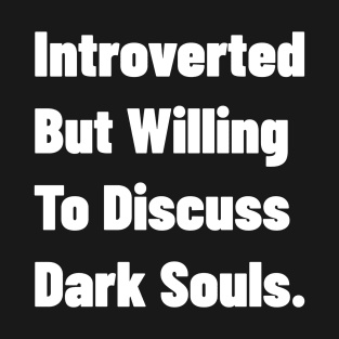 Introverted But Willing To Discuss Dark Souls. T-Shirt