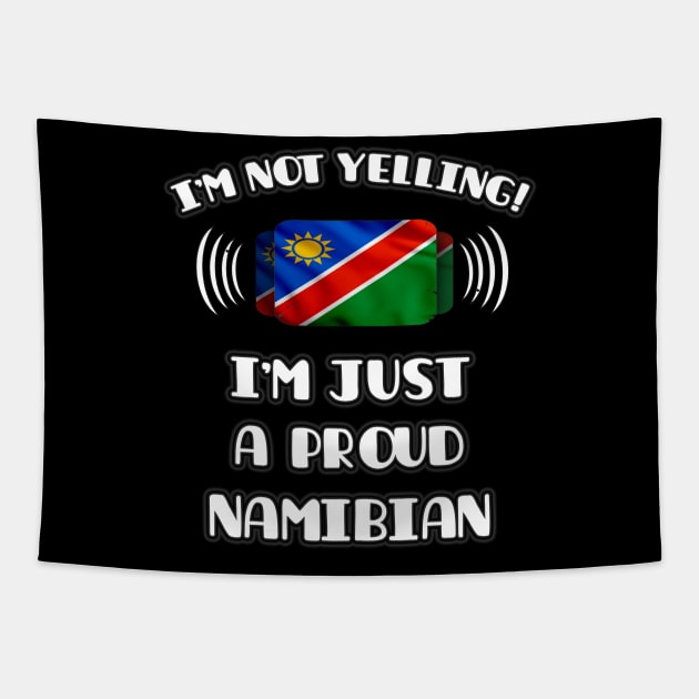 I'm Not Yelling I'm A Proud Namibian - Gift for Namibian With Roots From Namibia Tapestry by Country Flags