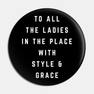 To all the ladies in the place with style & grace Pin