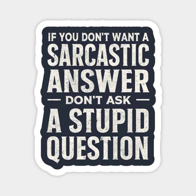 If you dont want a sarcastic answer dont ask a stupid question Magnet by TheDesignDepot