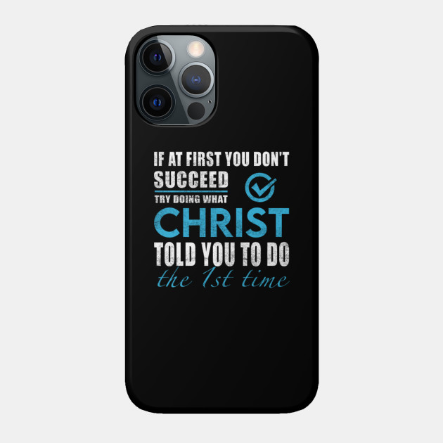 Christ Name T Shirt - Try Doing What Christ Told You The 1st Time Name Gift Item Tee - Christ - Phone Case