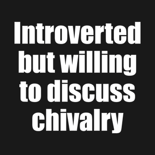 Introverted but willing to discuss chivalry T-Shirt