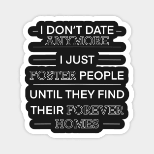 I don’t date anymore I just foster people until they find their forever homes Magnet