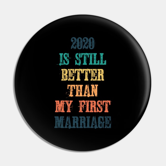 2020 Is Still Better Than My First Marriage Pin by ZenCloak