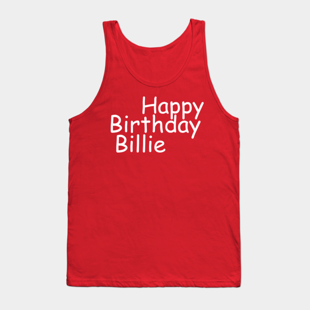 Happy Birthday Billie Customized First Name Gift Happy Birthday Billie Tank Top Teepublic De