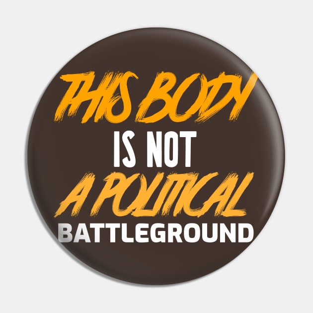 This Body Is Not Political Battleground Pin by bloomby