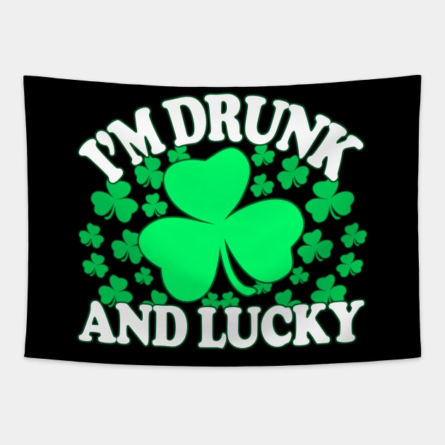 Drunk And Lucky - Inappropriate St Patricks Day, Irish Pride, Irish Drinking Squad, St Patricks Day 2018, St Pattys Day, St Patricks Day Shirts Tapestry by BlueTshirtCo