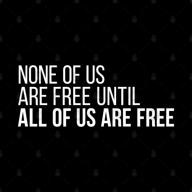 None of Us Are Free Until All of Us Are Free #3 by Save The Thinker