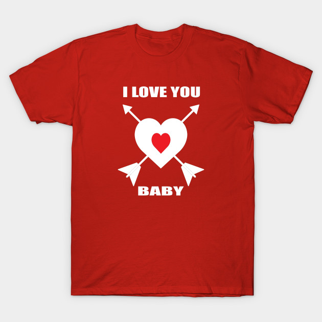 I Love You Baby I Love You T Shirt Teepublic