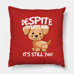 Despite everything its still you Pillow