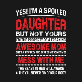 Yes I'm A Spoiled Daughter But Not Yours T-Shirt