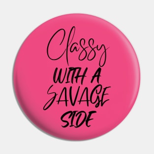 Classy with a Savage Side, Classy, Savage, Womens Classy, Funny design for Her Pin