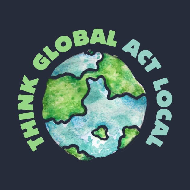 Think Global Act Local by bubbsnugg