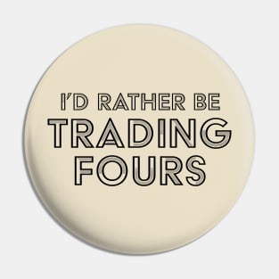 I'd Rather Be Trading Fours Pin