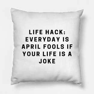 LIfe hack: everyday is April Fools if your life is a joke quote Pillow