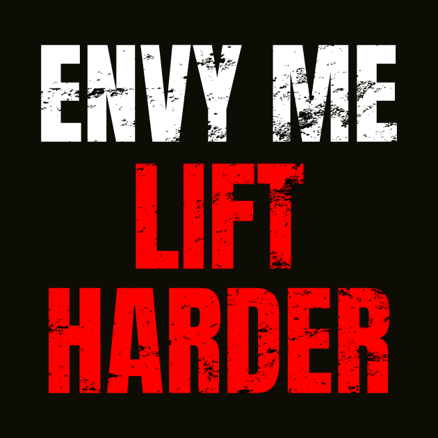 Envy me lift harder by WPKs Design & Co