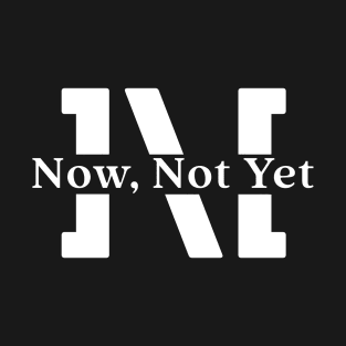 Now Not Yet T-Shirt