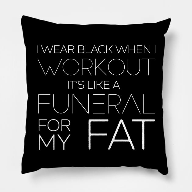 I Wear Black When I Workout - It's Like A Funeral For My Fat Pillow by DankFutura