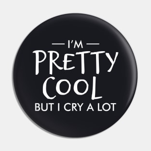 I'm pretty cool but I cry a lot Pin