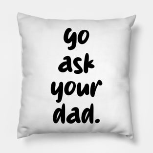 go ask your dad Pillow