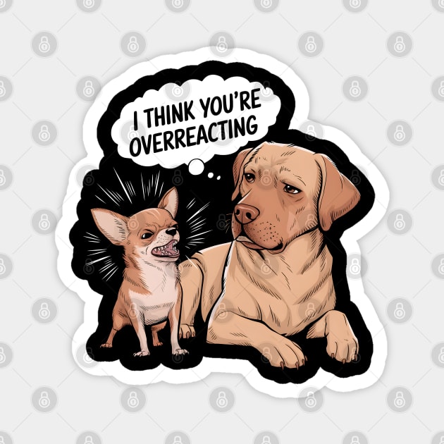 I Think You're Overreacting Magnet by MakerMind8.2