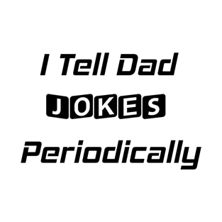 I Tell Dad Jokes Periodically, Funny Dad Gift T-Shirt