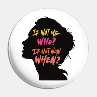 If Not Me, Who? If Not Now, When? Pin