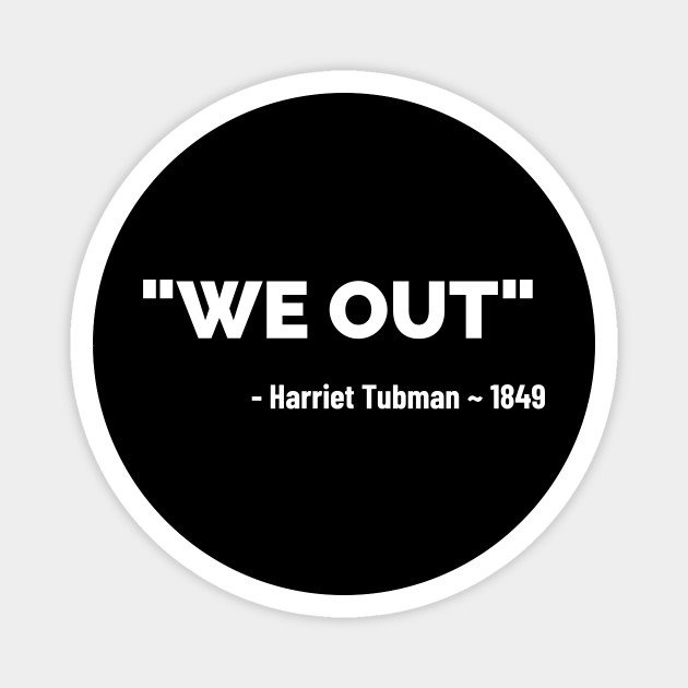 Harriet Tubman We Out Quote We Out - Harriet Tubman - We Out Harriet Tubman Black History - Magnet |  Teepublic