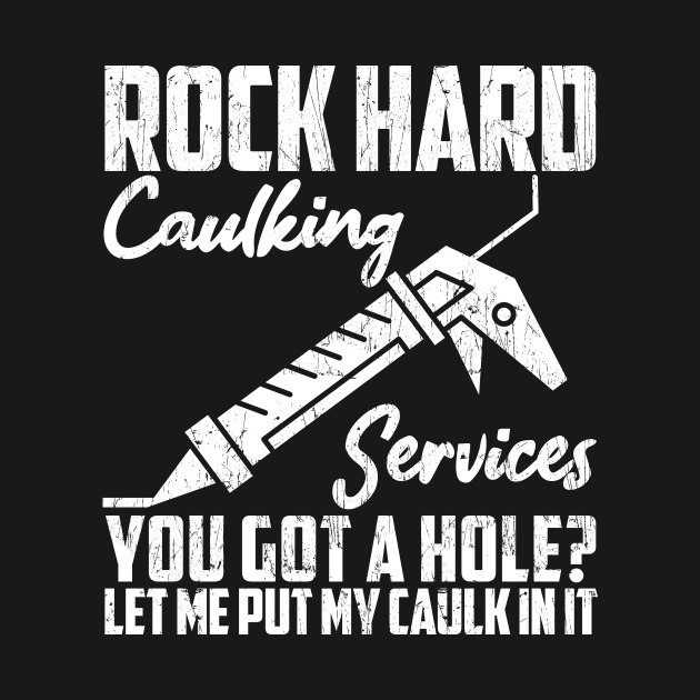 Rock Hard Caulking Services You Got A Hole? Let Me Put Caulk by artbooming