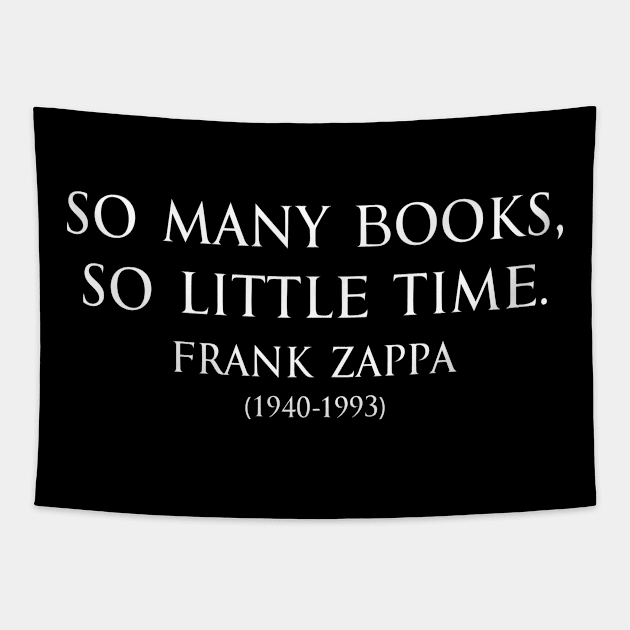 So many books, so little time. Inspirational Motivational quotes by Frank Zappa American singer-songwriter in white Tapestry by FOGSJ