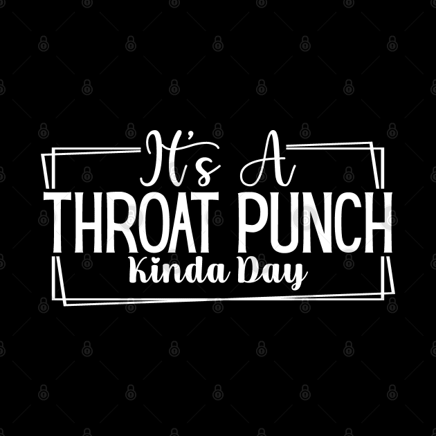 it's a Throat punch Kinda Day by Mystic Dragon Designs