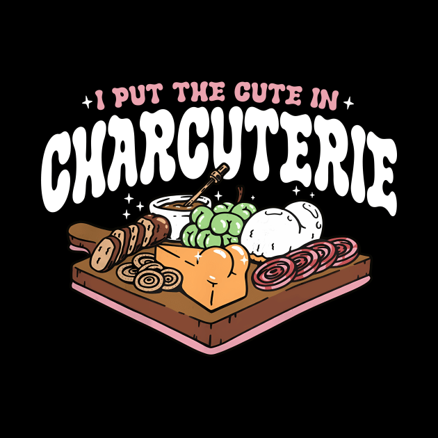 I Put The Cute In Charcuterie by Jack A. Bennett