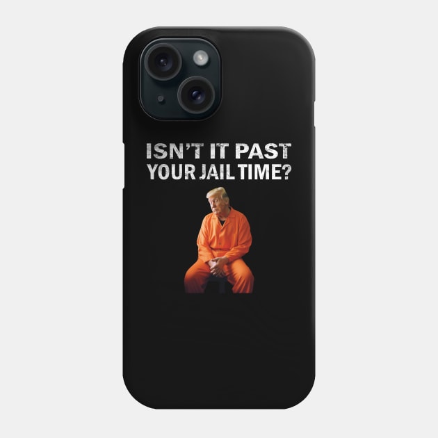 Isn’t It Past Your Jail Time trump Phone Case by l designs