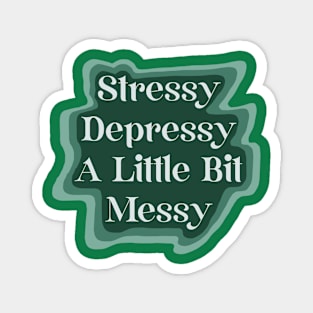 Stressy Depressy A Little Bit Messy Magnet