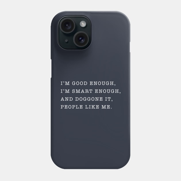 I'm good enough, I'm smart enough, and doggone it, people like me. Phone Case by BodinStreet